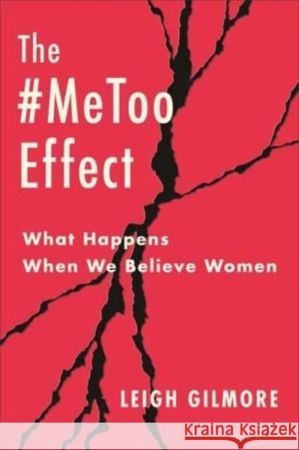 The #MeToo Effect: What Happens When We Believe Women Leigh Gilmore 9780231216579 Columbia University Press - książka