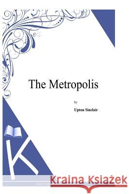 The Metropolis Upton Sinclair 9781497348325 Createspace - książka