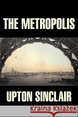 The Metropolis by Upton Sinclair, Fiction, Classics, Literary Upton Sinclair 9781603120388 Aegypan - książka