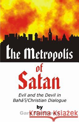 The Metropolis of Satan: Evil and the Devil in Baha'i/Christian Dialogue Gary Matthews 9781893124004 Stonehaven Press - książka