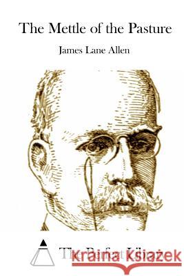 The Mettle of the Pasture James Lane Allen The Perfect Library 9781508792338 Createspace - książka