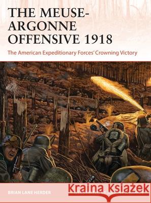 The Meuse-Argonne Offensive 1918: The American Expeditionary Forces' Crowning Victory Brian Lane Herder Johnny Shumate 9781472842770 Bloomsbury Publishing PLC - książka