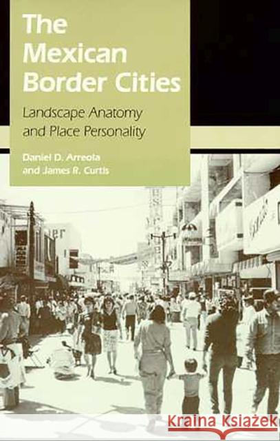 The Mexican Border Cities : Landscape Anatomy and Place Personality Daniel D. Arreola James R. Curtis  9780816514410 University of Arizona Press - książka