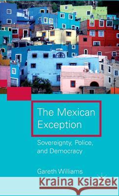 The Mexican Exception: Sovereignty, Police, and Democracy Williams, G. 9780230110243 Palgrave MacMillan - książka