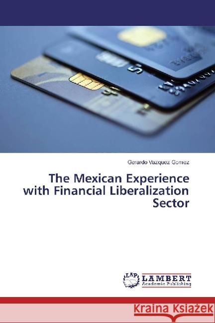 The Mexican Experience with Financial Liberalization Sector Vazquez Gomez, Gerardo 9783330016781 LAP Lambert Academic Publishing - książka