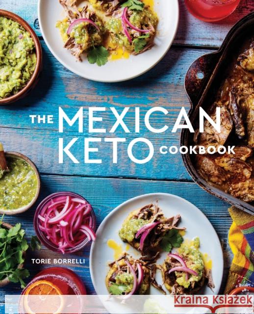 The Mexican Keto Cookbook: Authentic, Big-Flavor Recipes for Health and Longevity Torie Borrelli 9781984857088 Random House USA Inc - książka