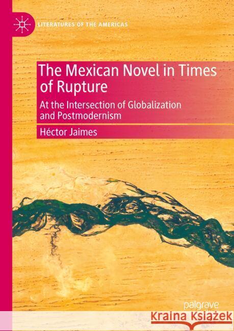 The Mexican Novel in Times of Rupture: At the Intersection of Globalization and Postmodernism H?ctor Jaimes 9783031891861 Palgrave MacMillan - książka