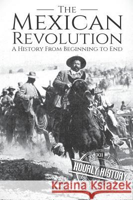 The Mexican Revolution: A History From Beginning to End History, Hourly 9781790416219 Independently Published - książka
