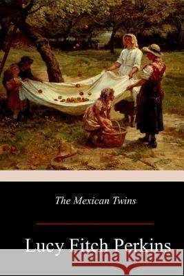 The Mexican Twins Lucy Fitch Perkins 9781977565570 Createspace Independent Publishing Platform - książka