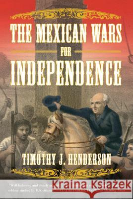 The Mexican Wars for Independence Timothy J. Henderson 9780809069231 Hill & Wang - książka