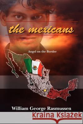 The Mexicans: Angel on the Border William George Rasmussen 9781419673672 Booksurge Publishing - książka