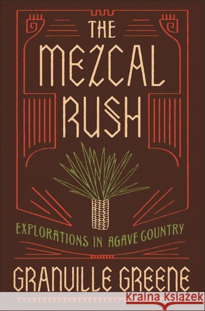 The Mezcal Rush: Explorations in Agave Country Granville Green 9781619028449 Counterpoint LLC - książka