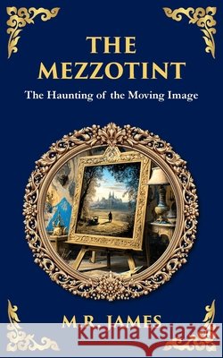 The Mezzotint: A Supernatural Tale of a Haunted Image and a Chilling Mystery James, M. R., Zengerink, Tim 9781806291243 Library of Alexandria - książka