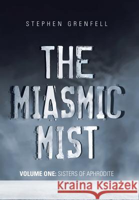 The Miasmic Mist: Volume One: Sisters of Aphrodite Stephen Grenfell 9781982204044 Balboa Press - książka