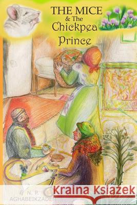 The Mice & The Chickpea Prince Aghabeikzadeh, N. P. 9781539421917 Createspace Independent Publishing Platform - książka
