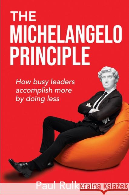 The Michelangelo Principle: How Busy Leaders Accomplish More by Doing Less Paul Rulkens 9781637428467 Business Expert Press - książka