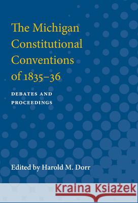 The Michigan Constitutional Conventions of 1835-36: Debates and Proceedings Harold Dorr 9780472751082 University of Michigan Press - książka