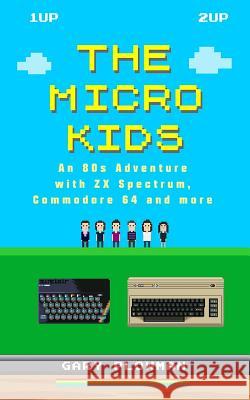 The Micro Kids: An 80s Adventure with ZX Spectrum, Commodore 64 and more Plowman, Gary 9780993474415 Gazzapper Press - książka
