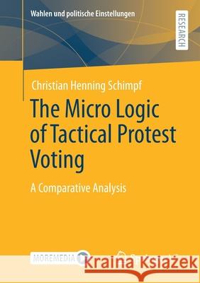 The Micro Logic of Tactical Protest Voting: A Comparative Analysis Christian Henning Schimpf 9783658335700 Springer vs - książka