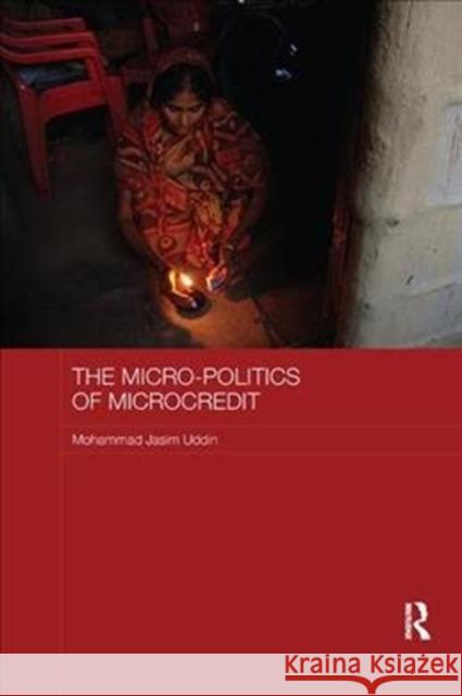 The Micro-Politics of Microcredit: Gender and Neoliberal Development in Bangladesh Uddin, Mohammad Jasim (Shahjalal University of Science and Technology, Bangladesh) 9780815364283 ASAA Women in Asia Series - książka