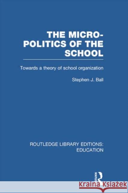 The Micro-Politics of the School: Towards a Theory of School Organization Stephen J. Ball 9780415753401 Routledge - książka