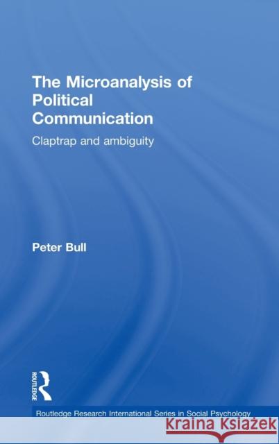 The Microanalysis of Political Communication: Claptrap and Ambiguity Bull, Peter 9780415273824 Taylor & Francis - książka