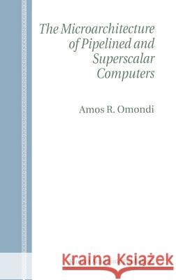 The Microarchitecture of Pipelined and Superscalar Computers Amos R. Omondi 9780792384632 Kluwer Academic Publishers - książka