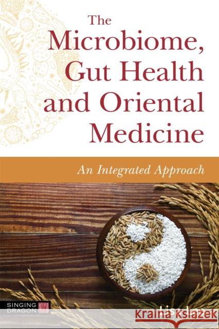 The Microbiome, Gut Health and Oriental Medicine: An Integrated Approach Lisa Lee 9781787759855 Jessica Kingsley Publishers - książka