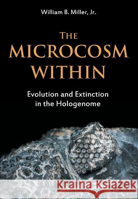 The Microcosm Within: Evolution and Extinction in the Hologenome Miller, William B., Jr. 9781612332772 Universal Publishers - książka