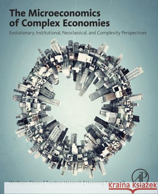 The Microeconomics of Complex Economies: Evolutionary, Institutional, Neoclassical, and Complexity Perspectives Elsner, Wolfram 9780124115859 Academic Press - książka