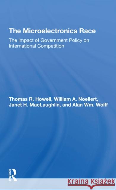 The Microelectronics Race: The Impact of Government Policy on International Competition Thomas R. Howell William A. Noellert Janet H. Maclaughlin 9780367309336 Routledge - książka