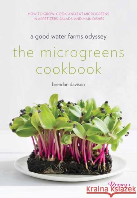 The Microgreens Cookbook: A Good Water Farms Odyssey Brendan Davison Amanda Cohen Morgan Ione Yeager 9780789338129 Rizzoli International Publications - książka