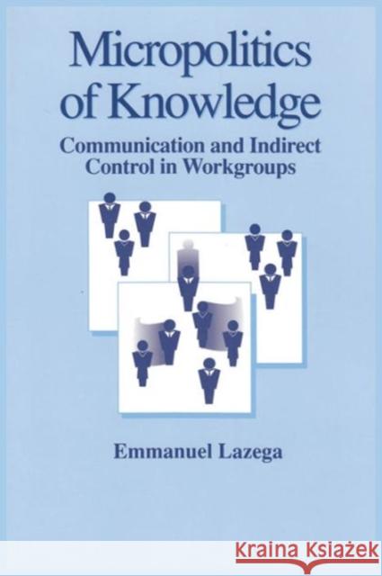 The Micropolitics of Knowledge: Communication and Indirect Control in Workgroups Lazega, Emmanuel 9780202304267 Aldine - książka