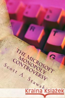 The Microsoft Monopoly Controversy: A Historical Analysis of Whether Microsoft Was an Illegal Monopoly in the 1990s Scott a. Stawski 9781523843602 Createspace Independent Publishing Platform - książka