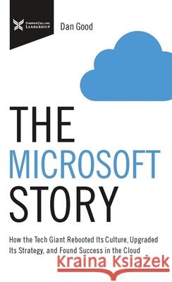 The Microsoft Story: How the Tech Giant Rebooted Its Culture, Upgraded Its Strategy, and Found Success in the Cloud Dan Good 9781400232765 HarperCollins Leadership - książka