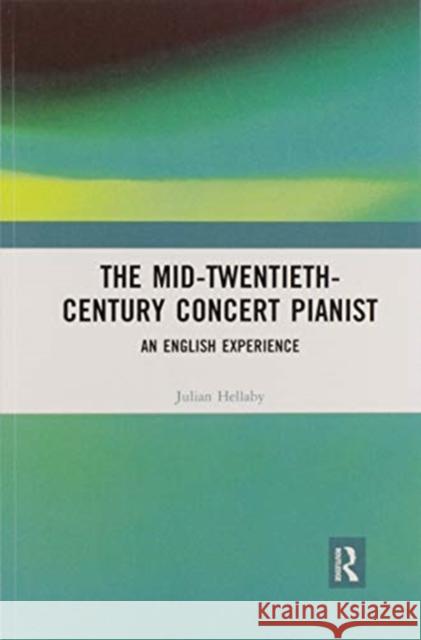 The Mid-Twentieth-Century Concert Pianist: An English Experience Julian Hellaby 9780367590239 Routledge - książka