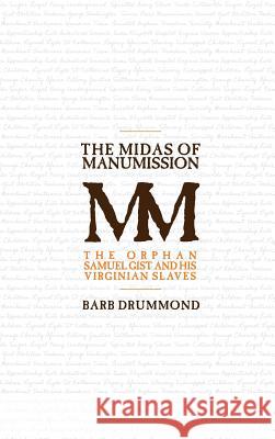 The Midas of Manumission: The Orphan Samuel Gist and his Virginian Slaves Drummond, Barb 9781912829057 Barb Drummond - książka