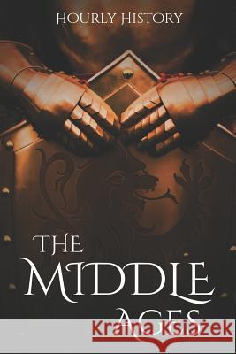 The Middle Ages: A History From Beginning to End Hourly History 9781096611387 Independently Published - książka