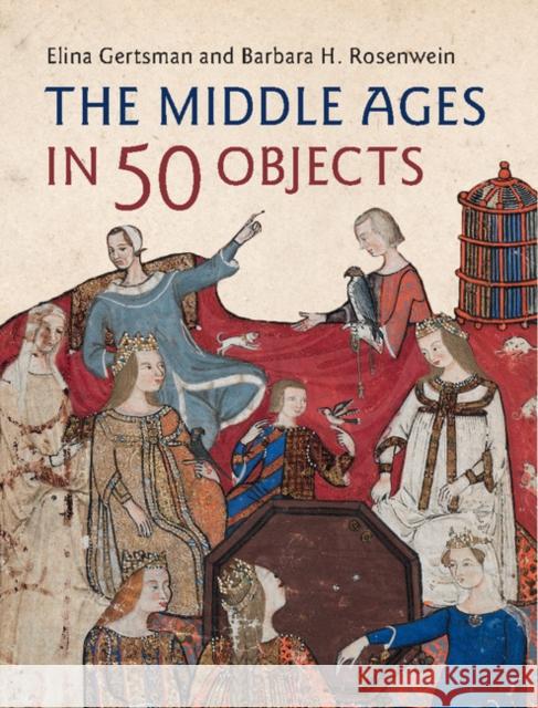 The Middle Ages in 50 Objects Elina Gertsman Barbara H. Rosenwein 9781107150386 Cambridge University Press - książka