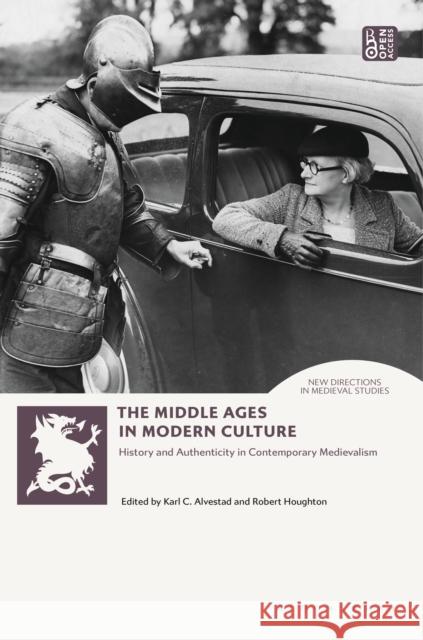 The Middle Ages in Modern Culture: History and Authenticity in Contemporary Medievalism Alvestad, Karl 9781350266001 Bloomsbury Publishing PLC - książka