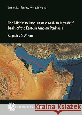 The Middle and Late Jurassic Intrashelf Basin of the Eastern Arabian Peninsula A.O. Wilson 9781786205261 Geological Society - książka