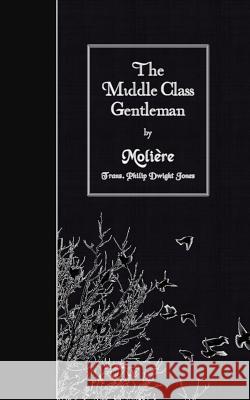 The Middle Class Gentleman Moliere                                  Philip Dwight Jones 9781508646013 Createspace - książka