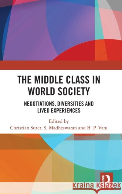 The Middle Class in World Society: Negotiations, Diversities and Lived Experiences Christian Suter S. Madheswaran B. P. Vani 9781138609501 Routledge Chapman & Hall - książka