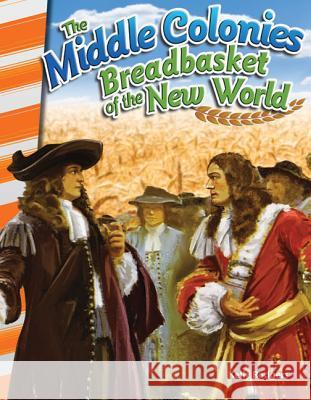 The Middle Colonies: Breadbasket of the New World Rodgers, Kelly 9781493830763 Teacher Created Materials - książka