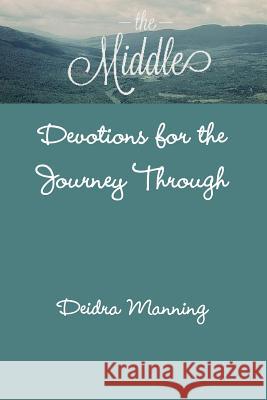 The Middle: Devotions for the Journey Through Deidra Manning 9781300990925 Lulu.com - książka