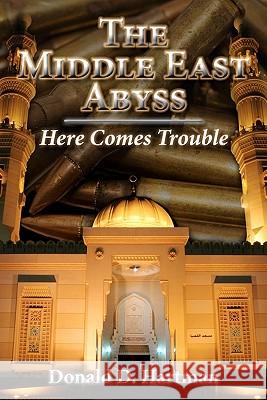 The Middle East Abyss: here comes trouble Hartman, Donald D. 9781451577099 Booksurge Publishing - książka