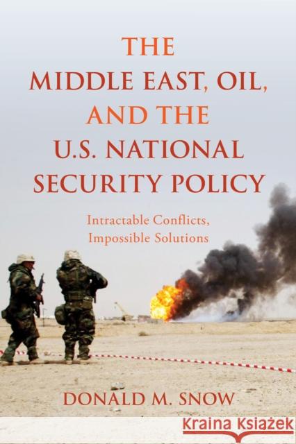 The Middle East, Oil, and the U.S. National Security Policy: Intractable Conflicts, Impossible Solutions Donald M. Snow 9781442261969 Rowman & Littlefield Publishers - książka