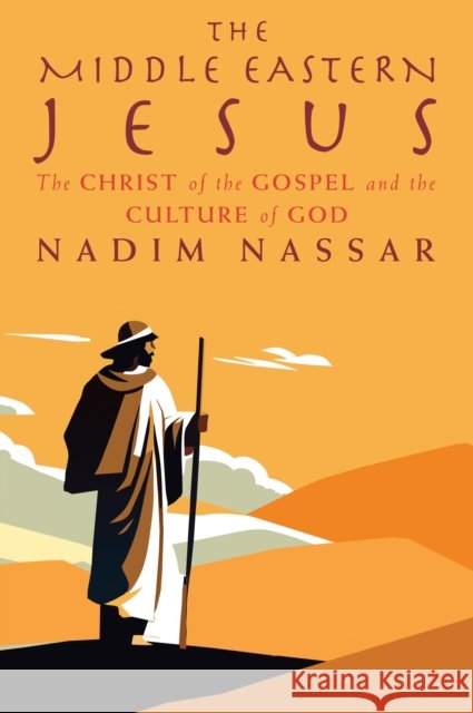 The Middle Eastern Jesus: The Christ of the Gospel and the Culture of God Nadim Nassar 9781786225719 Canterbury Press Norwich - książka
