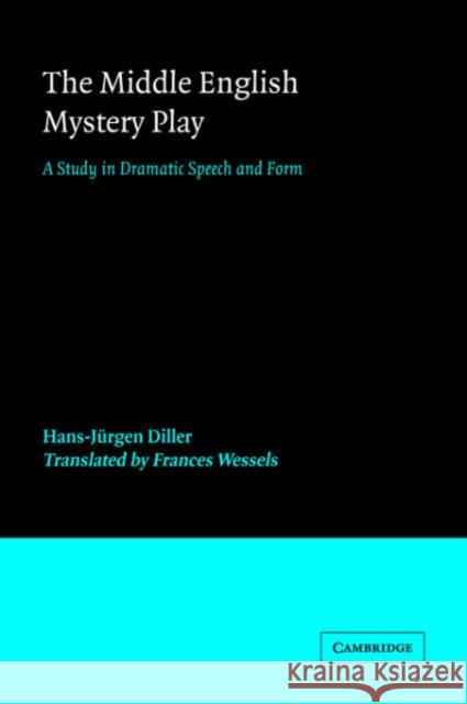 The Middle English Mystery Play: A Study in Dramatic Speech and Form Diller, Hans-J]rgen 9780521023115 Cambridge University Press - książka