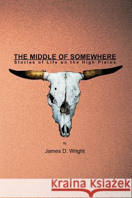 The Middle of Somewhere: Stories of Life on the High Plains Wright, James D. 9780595333646 iUniverse - książka